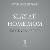Slay-at-Home Mom by  Katie Van Aspell audiobook