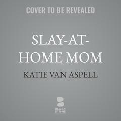 Slay-at-Home Mom by Katie Van Aspell audiobook