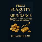 From Scarcity to Abundance: 20 Steps to Wealth, Success, and Lasting Freedom. by  Hatem Helmy audiobook