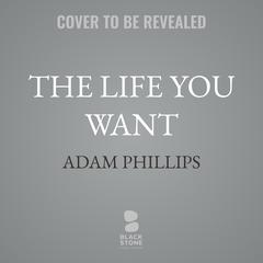 The Life You Want by Adam Phillips audiobook