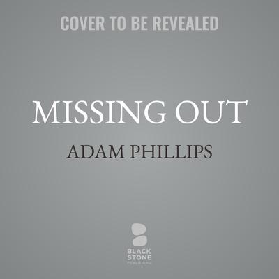 Missing Out by Adam Phillips audiobook