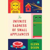 The Infinite Sadness of Small Appliances by  Glenn Dixon audiobook