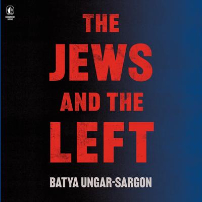 The Jews and the Left by Batya Ungar-Sargon audiobook