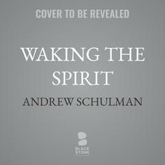 Waking the Spirit by Andrew Schulman audiobook