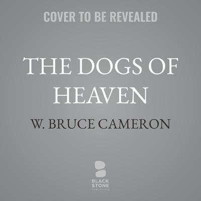 The Dogs of Heaven by W. Bruce Cameron audiobook