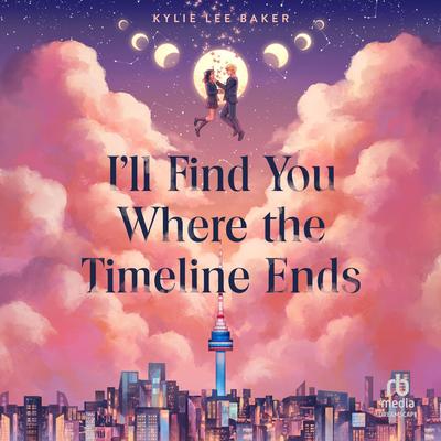 I’ll Find You Where the Timeline Ends by Kylie Lee Baker audiobook