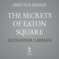 The Secrets of Eaton Square by Alexander Larman audiobook