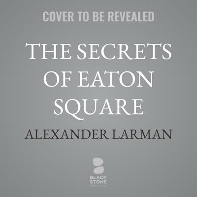 The Secrets of Eaton Square by Alexander Larman audiobook