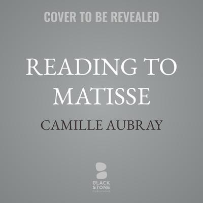 Reading to Matisse by Camille Aubray audiobook