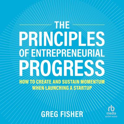 The Principles of Entrepreneurial Progress by Greg Fisher audiobook