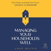 Managing Your Households Well by  Chap Bettis audiobook