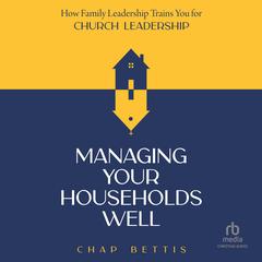 Managing Your Households Well by Chap Bettis audiobook
