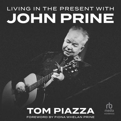Living in the Present with John Prine by Tom Piazza audiobook