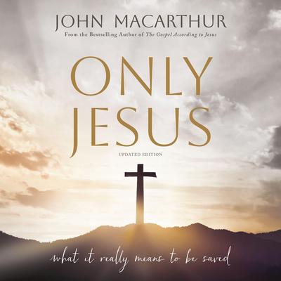 Only Jesus, Updated Edition by John F. MacArthur audiobook