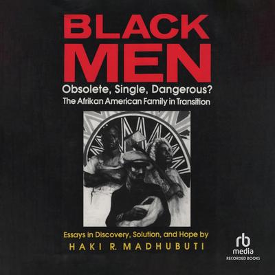 Black Men: Obsolete, Single, Dangerous? by Haki R. Madhubuti audiobook