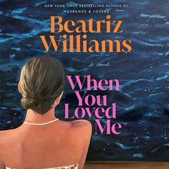 When You Loved Me by Beatriz Williams audiobook