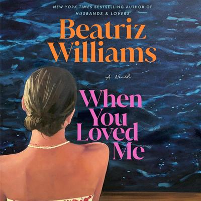 When You Loved Me by Beatriz Williams audiobook
