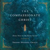 The Compassionate Christ by  Sherri Hughes-Gragg audiobook