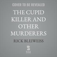 The Cupid Killer and Other Murderers by Rick Bleiweiss audiobook