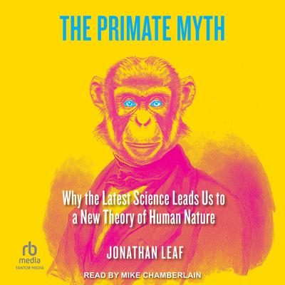 The Primate Myth by Jonathan Leaf audiobook