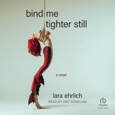 Bind Me Tighter Still by Lara Ehrlich audiobook