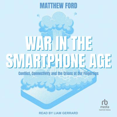 War in the Smartphone Age by Matthew Ford audiobook