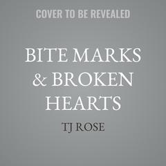Bite Marks & Broken Hearts by TJ Rose audiobook