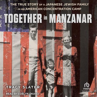 Together in Manzanar by Tracy Slater audiobook