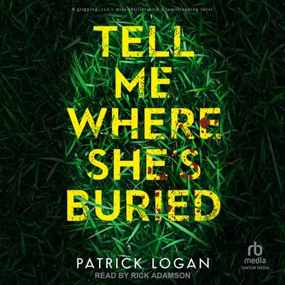 Tell Me Where She's Buried by Patrick Logan audiobook