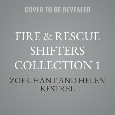 Fire & Rescue Shifters Collection 1 by Zoe Chant audiobook