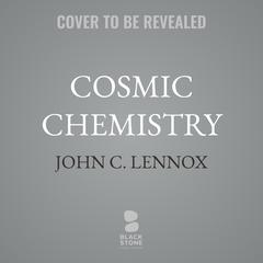 Cosmic Chemistry by John C. Lennox audiobook