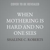 When Mothering Is Hard and No One Sees by  Shalene C. Roberts audiobook