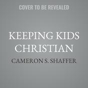 Keeping Kids Christian by  Cameron S. Shaffer audiobook