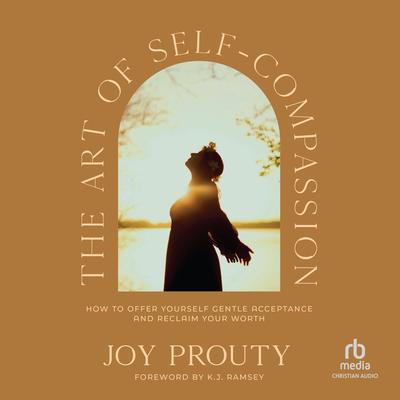 The Art of Self-Compassion by Joy Prouty audiobook