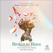 Broken to Brave by  Tammy Gustafson, MA, LPC audiobook