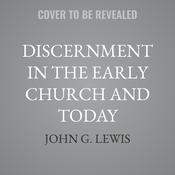 Discernment in the Early Church and Today by  John G. Lewis audiobook