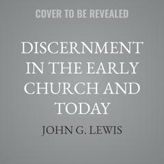 Discernment in the Early Church and Today by John G. Lewis audiobook