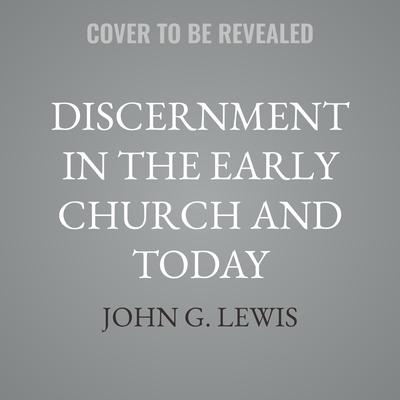 Discernment in the Early Church and Today by John G. Lewis audiobook