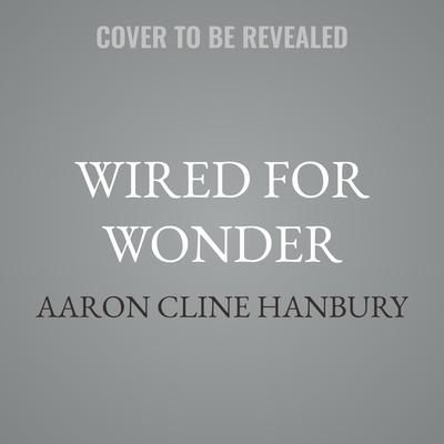 Wired for Wonder by Aaron Cline Hanbury audiobook