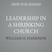 Leadership in a Shrinking Church by  William H. Harrison audiobook