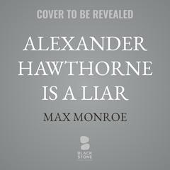 Alexander Hawthorne Is a Liar by Max Monroe audiobook