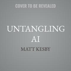 Untangling AI by Matt Kesby audiobook