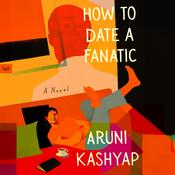 How to Date a Fanatic by  Aruni Kashyap audiobook