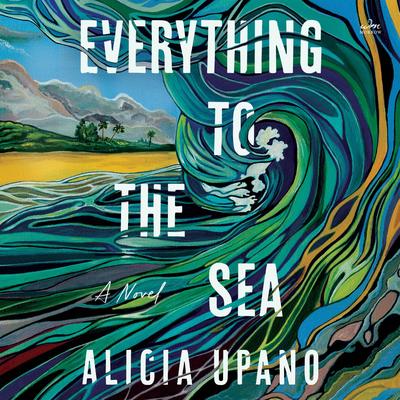 Everything to the Sea by Alicia Upano audiobook
