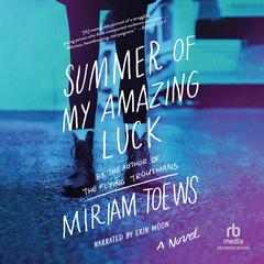 Summer of My Amazing Luck by Miriam Toews audiobook