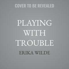 Playing with Trouble by Erika Wilde audiobook
