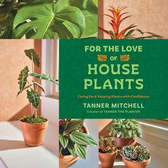For the Love of Houseplants by Tanner Mitchell audiobook