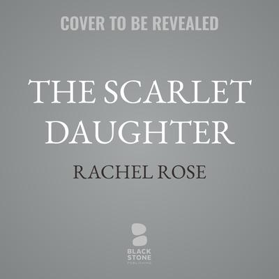 The Scarlet Daughter by Rachel Rose audiobook