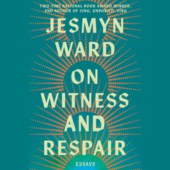 On Witness and Respair by Jesmyn Ward audiobook