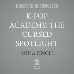 K-Pop Academy: The Cursed Spotlight by Mina Finch audiobook